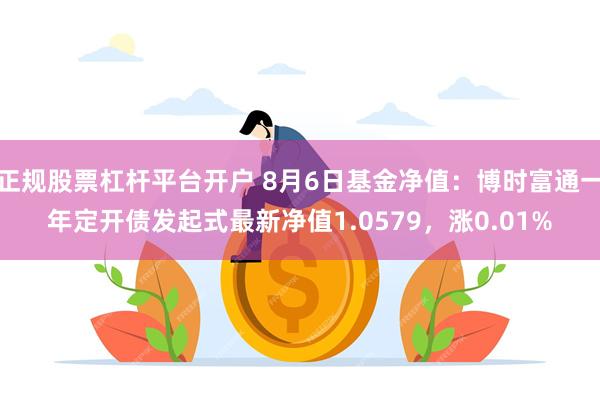 正规股票杠杆平台开户 8月6日基金净值：博时富通一年定开债发起式最新净值1.0579，涨0.01%