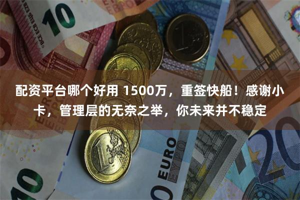 配资平台哪个好用 1500万，重签快船！感谢小卡，管理层的无奈之举，你未来并不稳定