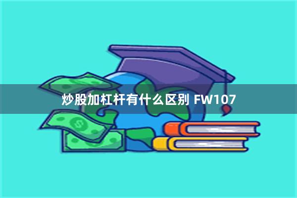 炒股加杠杆有什么区别 FW107