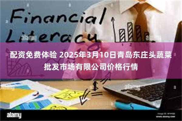 配资免费体验 2025年3月10日青岛东庄头蔬菜批发市场有限公司价格行情